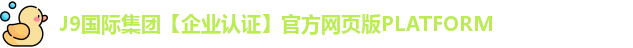 J9国际集团【企业认证】官方网页版PLATFORM